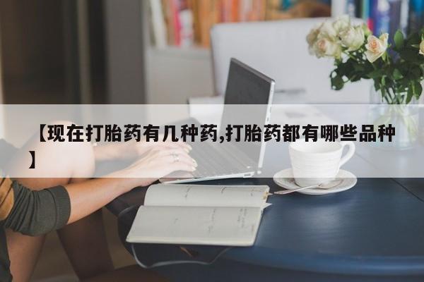 药流药在线付款【现在打胎药有几种药,打胎药都有哪些品种】