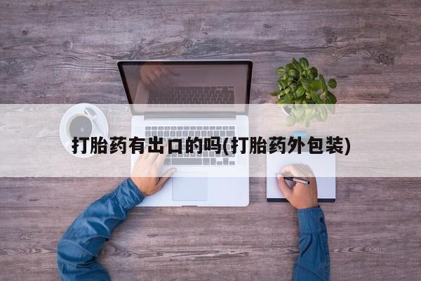 药流药在线付款打胎药有出口的吗(打胎药外包装)