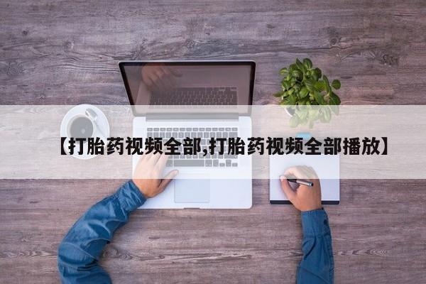 药流药在线付款【打胎药视频全部,打胎药视频全部播放】