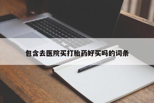 药流药在线付款包含去医院买打胎药好买吗的词条