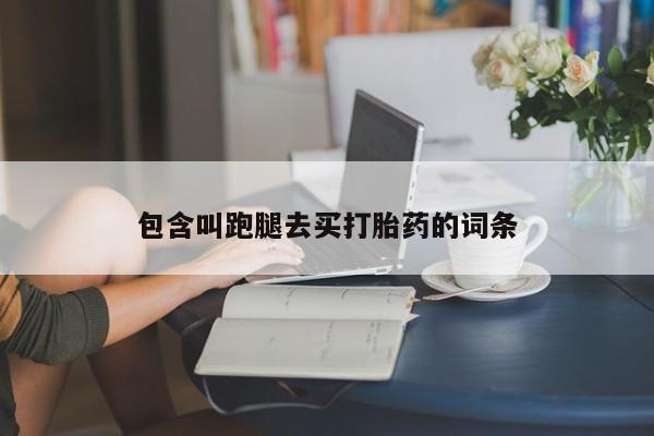 药流药在线付款包含叫跑腿去买打胎药的词条