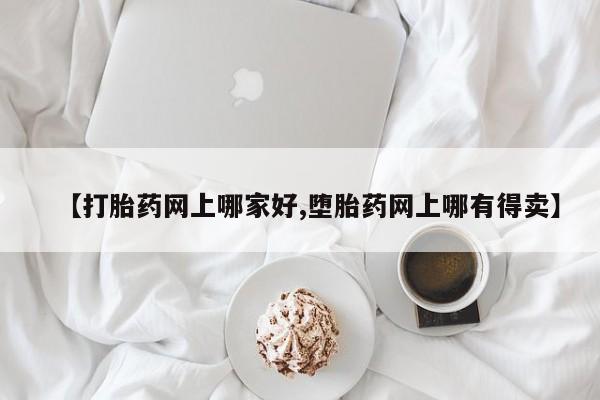 药流药在线付款【打胎药网上哪家好,堕胎药网上哪有得卖】