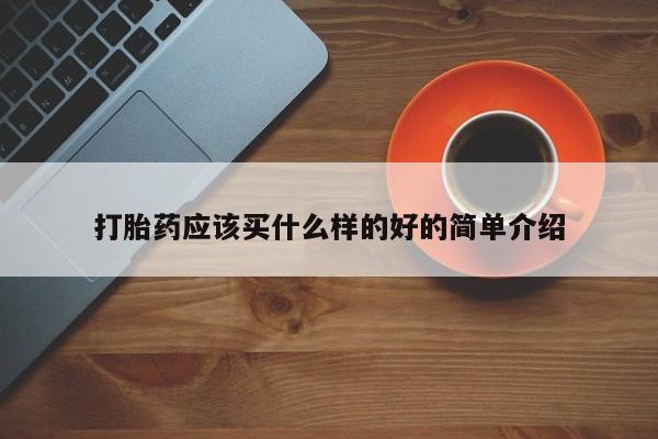 药流药在线付款打胎药应该买什么样的好的简单介绍