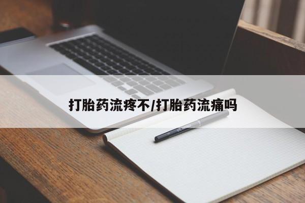 药流药在线付款打胎药流疼不/打胎药流痛吗
