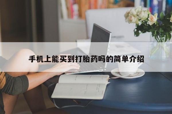 药流药在线付款手机上能买到打胎药吗的简单介绍